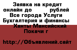 Заявка на кредит онлайн до 300.000 рублей - Все города Услуги » Бухгалтерия и финансы   . Ханты-Мансийский,Покачи г.